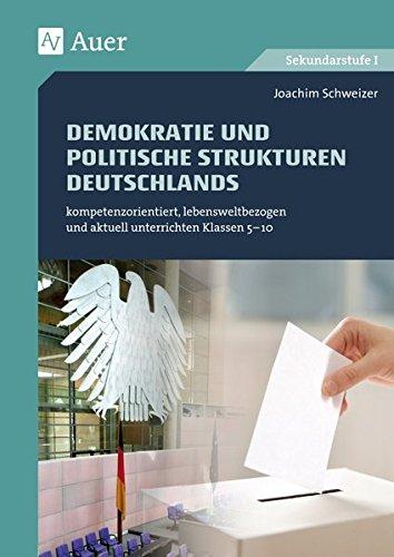 Demokratie und politische Strukturen Deutschlands: kompetenzorientiert, lebensweltbezogen und aktuell unterrichten Klassen 5-10