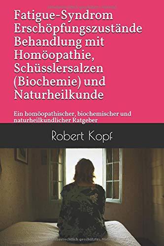 Fatigue-Syndrom Erschöpfungszustände Behandlung mit Homöopathie, Schüsslersalzen (Biochemie) und Naturheilkunde: Ein homöopathischer, biochemischer und naturheilkundlicher Ratgeber