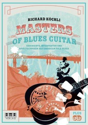 Masters of Blues Guitar: Geschichte, Interpreten und Spieltechniken des American Folk Blues