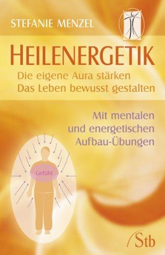 Heilenergetik - Die eigene Aura stärken - Das Leben bewusst gestalten