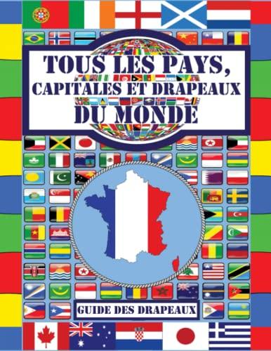 Tous les pays, capitales et drapeaux du monde: (Guide des Drapeaux)