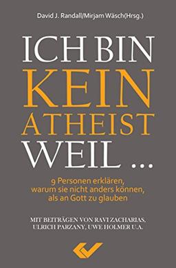 Ich bin kein Atheist weil ...: 9 Personen erzählen, warum sie nicht anders können, als an Gott zu glauben