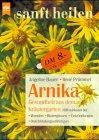 Arnika - Gesundheit aus dem Kräutergarten: Hilft wirksam bei Wunden - Blutergüssen - Entzündungen - Durchblutungsstörungen (Heyne Esoterisches Wissen (08))