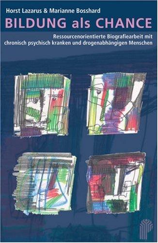 Bildung als Chance. Ressourcenorientierte Biografiearbeit mit chronisch psychisch kranken und drogenabhängigen Menschen