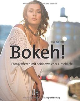 Bokeh!: Fotografieren mit seidenweicher Unschärfe