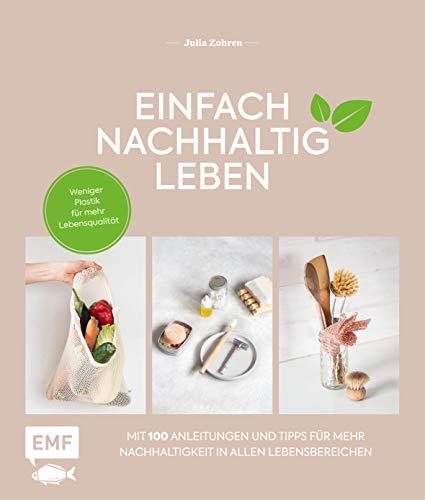 Einfach nachhaltig leben: Weniger Plastik für mehr Lebensqualität – Mit 100 Tipps und Anleitungen für mehr Nachhaltigkeit in allen Lebensbereichen: ... Wohnen, Baby, Reisen, Garten und mehr