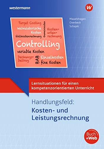 Lernsituationen für einen kompetenzorientierten Unterricht: Handlungsfeld: Kosten und Leistungsrechnung Lernsituationen