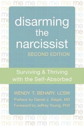 Disarming the Narcissist, Second Edition: Surviving and Thriving with the Self-Absorbed