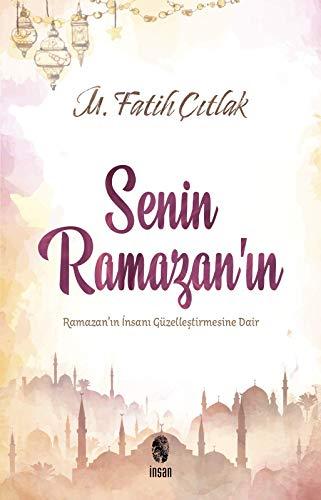 Senin Ramazanin: Ramazanin Insani Güzellestirmesine Dair: Ramazan’ın İnsanı Güzelleştirmesine Dair