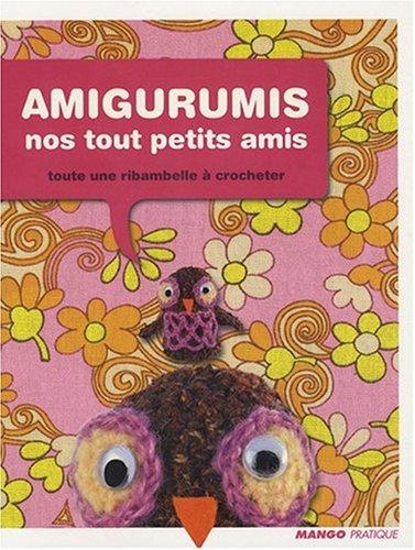 Amigurumis, nos tout petits amis : toute une ribambelle à crocheter et des idées pour en créer des milliers d'autres