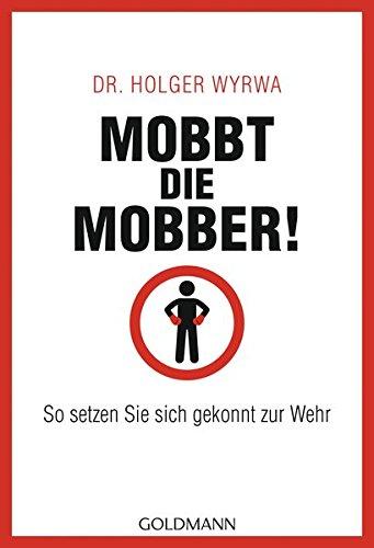 Mobbt die Mobber!: So setzen Sie sich gekonnt zur Wehr