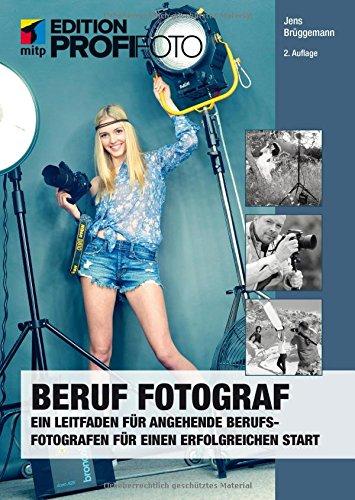 Beruf Fotograf (mitp edition ProfiFoto): Ein Leitfaden für angehende Berufsfotografen für einen erfolgreichen Start