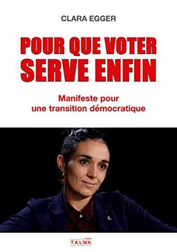 Pour que voter serve enfin: Manifeste pour une transition démocratique