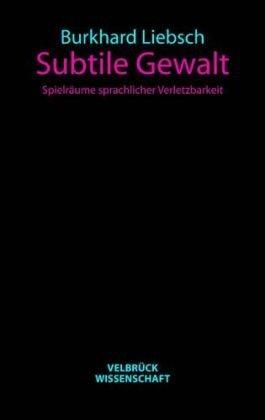 Subtile Gewalt: Spielräume sprachlicher Verletzbarkeit