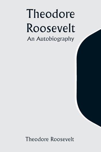 Theodore Roosevelt: An Autobiography