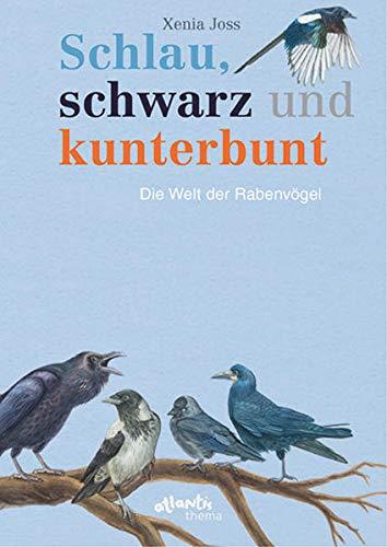 Schlau, schwarz und kunterbunt: Die Welt der Rabenvögel (Atlantis Thema Bücher)