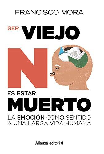 Ser viejo no es estar muerto : la emoción como sentido a una larga vida (Alianza Ensayo)