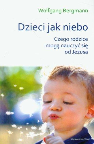 Dzieci jak niebo: Czego rodzice mogą nauczyć się od Jezusa