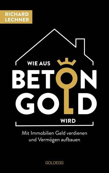 Wie aus Beton Gold wird: Mit Immobilien Geld verdienen und Vermögen aufbauen