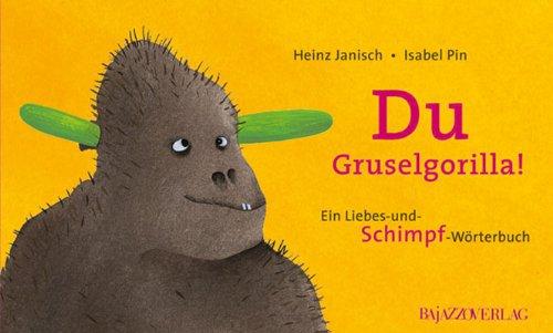 Du Gruselgorilla! - Du Schmusegorilla!: Ein Liebes-und-Schimpf-Wörterbuch