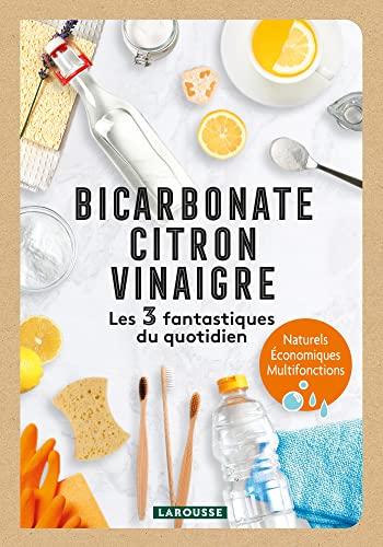 Bicarbonate, citron, vinaigre : les 3 fantastiques du quotidien : naturels, économiques, multifonctions