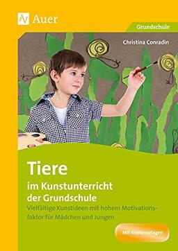 Tiere im Kunstunterricht der Grundschule: Vielfältige Kunstideen mit hohem Motivations faktor für Mädchen und Jungen (1. bis 4. Klasse)