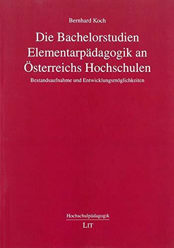 Die Bachelorstudien Elementarpädagogik an Österreichs Hochschulen: Bestandsaufnahme und Entwicklungsmöglichkeiten