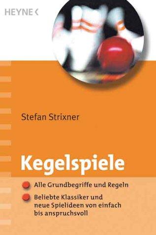 Kegelspiele: Alle Grundbegriffe und Regeln - Beliebte Klassiker und neue Spielideen von einfach bis anspruchsvoll