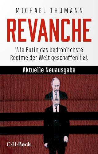 Revanche: Wie Putin das bedrohlichste Regime der Welt geschaffen hat (Beck Paperback)