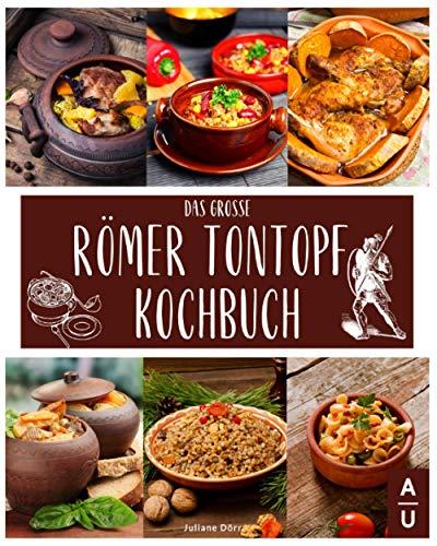 Das große Römer Tontopf Kochbuch: Leckere & abwechslungsreiche Rezepte aus dem Tontopf - Braten, Garen & Brot backen wie einst die Römer im Tontopf