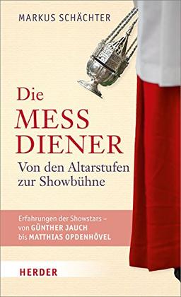 Die Messdiener: Von den Altarstufen zur Showbühne. Erfahrungen der Showstars von Günther Jauch bis Matthias Opdenhövel