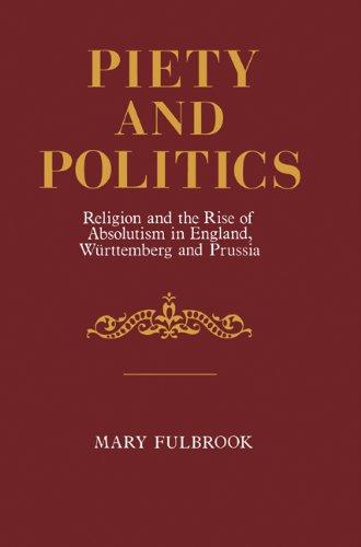 Piety and Politics: Religion and the Rise of Absolutism in England, Wurttemberg and Prussia (Cambridge Paperback Library)