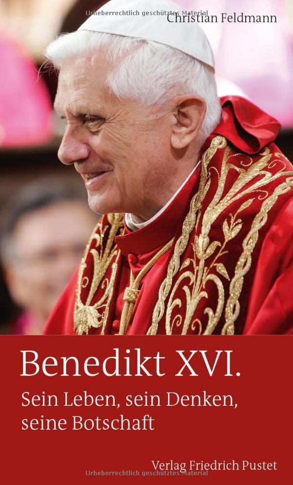 Benedikt XVI.: Sein Leben, sein Denken, seine Botschaft (Biografien)