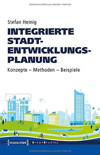 Integrierte Stadtentwicklungsplanung: Konzepte - Methoden - Beispiele (Urban Studies)