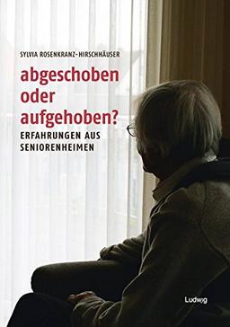 Abgeschoben oder aufgehoben?  Erfahrungen aus Seniorenheimen