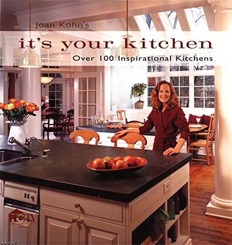 Joan Kohn's It's Your Kitchen: Over 100 Inspirational Kitchens: Over 200 Inspirational Kitchens