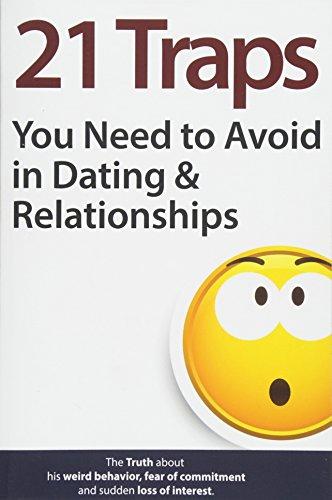 21 Traps You Need to Avoid in Dating & Relationships (The Truth about his weird behavior, fear of commitment and sudden loss of interest)