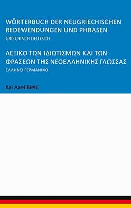 Wörterbuch der neugriechischen Redewendungen und Phrasen: Griechisch Deutsch