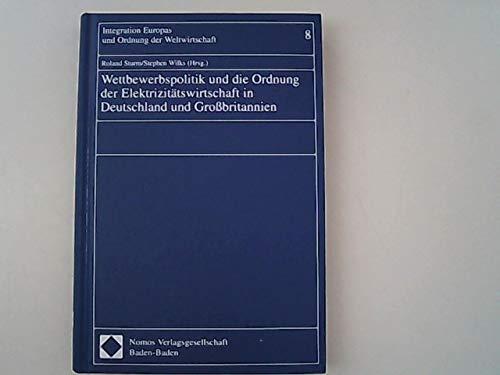 Wettbewerbspolitik und die Ordnung der Elektrizitätswirtschaft in Deutschland und Großbritannien (Integration Europas und Ordnung der Weltwirtschaft)