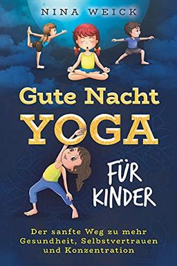 GUTE-NACHT-YOGA FÜR KINDER: Der sanfte Weg zu mehr Gesundheit, Selbstvertrauen und Konzentration