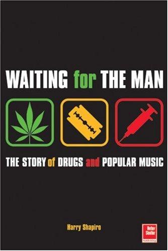 Waiting for the Man: The Story of Drugs and Popula: The Story of Drugs and Popular Music