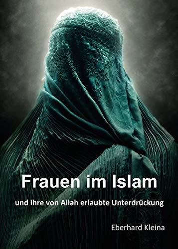 Frauen im Islam: und ihre von Allah erlaubte Unterdrückung