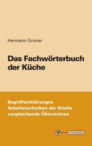 Das Fachwörterbuch der Küche: Begriffserklärungen, Arbeitstechniken der Küche, vergleichende Übersichten