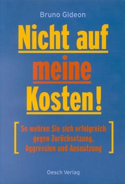 Nicht auf meine Kosten! So wehren Sie sich erfolgreich gegen Zurücksetzung, Aggression und Ausnutzung