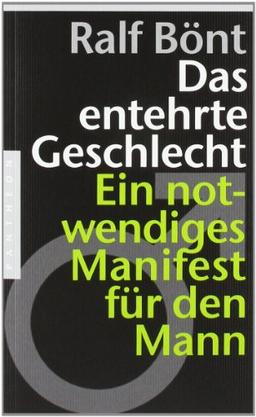 Das entehrte Geschlecht: Ein notwendiges Manifest für den Mann