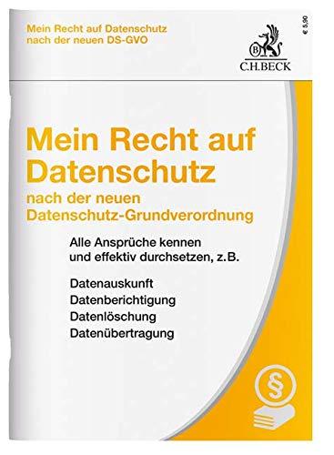 Mein Recht auf Datenschutz nach der Datenschutz-Grundverordnung: Alle Ansprüche kennen und effektiv durchsetzen, z.B. Datenauskunft, Datenberichtigung, Datenlöschung, Datenübertragung