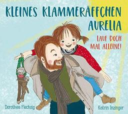 Kleines Klammeräffchen Aurelia! Lauf doch mal alleine!: Lustiges Mitmach- Bilderbuch für Kinder zwischen 2 und 6. Zum Vorlesen, Mitmachen und ... auf humorvolle Weise Bewegungsabläufe kennen.