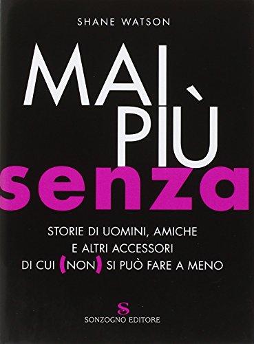 Mai più senza. Storie di uomini, amiche e altri accessori di cui (non) si può fare a meno