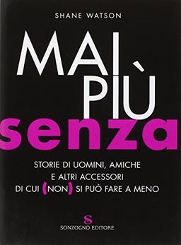 Mai più senza. Storie di uomini, amiche e altri accessori di cui (non) si può fare a meno