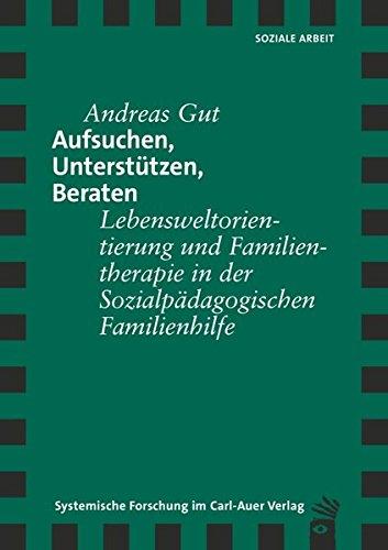 Aufsuchen, Unterstützen, Beraten: Lebensweltorientierung und Familientherapie in der Sozialpädagogischen Familienhilfe